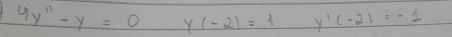 4y''-y=0 y(-2)=1 y'(-2)=-1