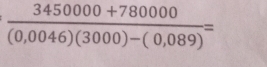 (3450000+780000)/(0,0046)(3000)-(0,089) =