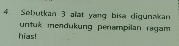 Sebutkan 3 alat yang bisa digunakan 
untuk mendukung penampilan ragam 
hias!