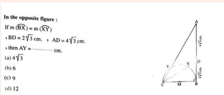 In the opposite figure :
If m(widehat BX)=m(widehat XY)
BD=2sqrt(3)cm., AD=4sqrt(3)cm. 
then AY= ++++=+++++==1+ _  cm
(a) 4sqrt(3)
(b) 6
(c) 9
(d) 12