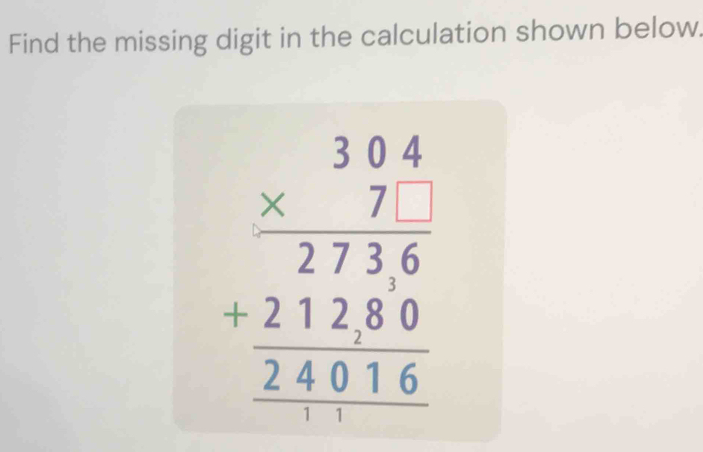 Find the missing digit in the calculation shown below.
beginarrayr 3.94 * 7 hline 2736 +21280 hline 24016endarray