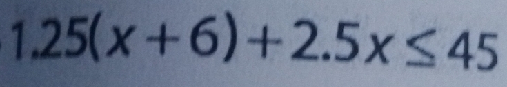 1 25(x+6)+2.5x≤ 45