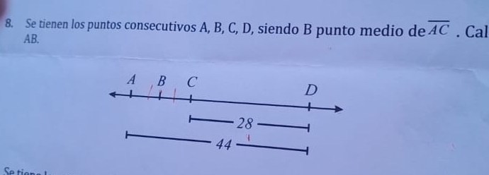 Se tienen los puntos consecutivos A, B, C, D, siendo B punto medio de overline AC. Cal
AB.