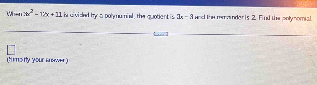 When 3x^2-12x+11 is divided by a polynomial, the quotient is 3x-3 and the remainder is 2. Find the polynomial. 
(Simplify your answer.)