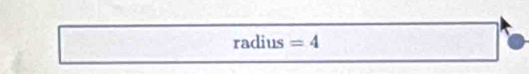 radius =4