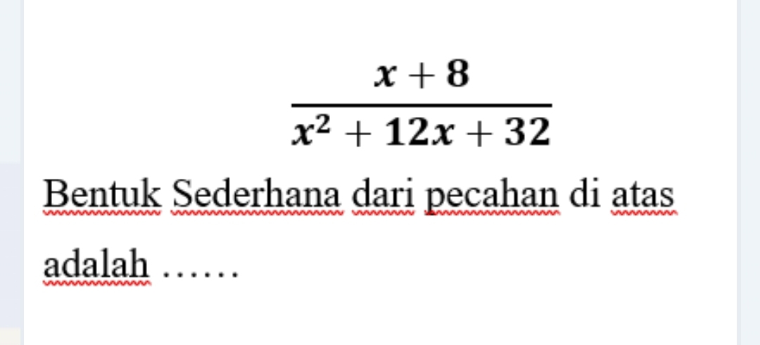  (x+8)/x^2+12x+32 
Bentuk Sederhana dari pecahan di atas 
adalah .....