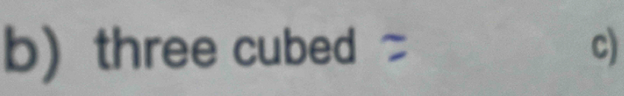 three cubed c)