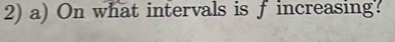 On what intervals is f increasing?