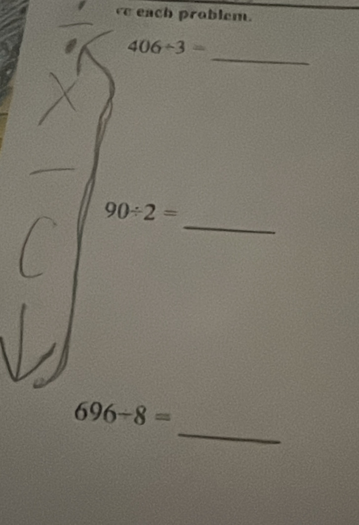 each problem. 
_
406/ 3=
_ 
_
90/ 2=
_
696-8=