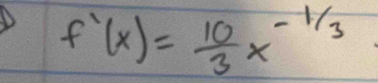 f'(x)= 10/3 x^(-1/3)