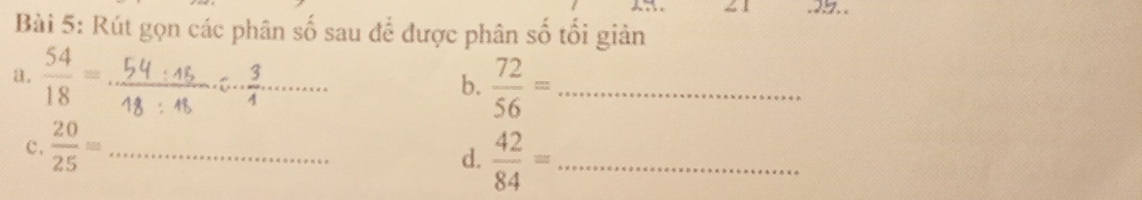 .22.. 
Bài 5: Rút gọn các phân số sau để được phân số tối giản 
a.  54/18 = _ 
4 
b.  72/56 = _ 
c.  20/25 = _ 
d.  42/84 = _