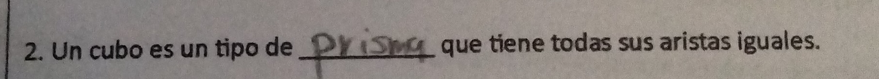 Un cubo es un tipo de _que tiene todas sus aristas iguales.