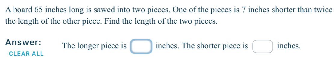 Solved: A board 65 inches long is sawed into two pieces. One of the ...