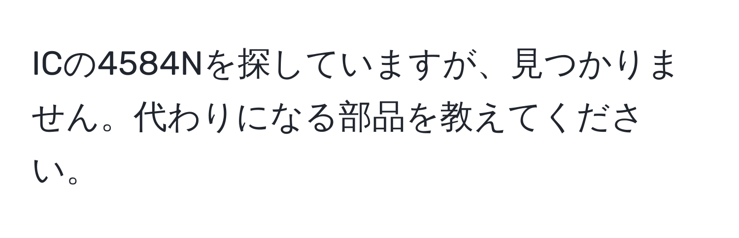 ICの4584Nを探していますが、見つかりません。代わりになる部品を教えてください。