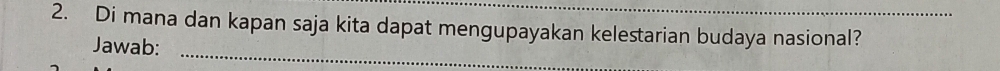 Di mana dan kapan saja kita dapat mengupayakan kelestarian budaya nasional? 
Jawab:_