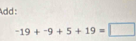 Add:
-19+-9+5+19=□