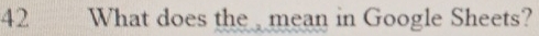 What does the mean in Google Sheets?