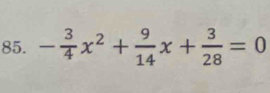 - 3/4 x^2+ 9/14 x+ 3/28 =0