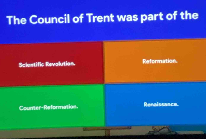 The Council of Trent was part of the
Scientific Revolution. Reformation.
Counter-Reformation. Renaissance.