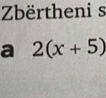 Zbërtheni s 
a 2(x+5)