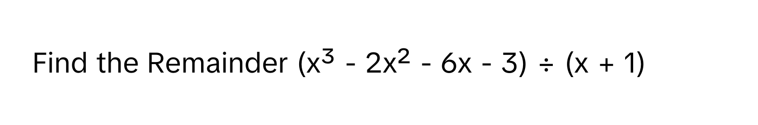 Find the Remainder (x³ - 2x² - 6x - 3) ÷ (x + 1)