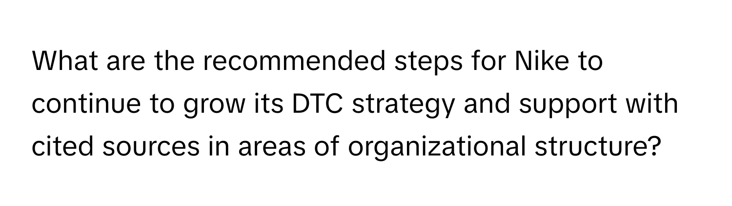 What are the recommended steps for Nike to continue to grow its DTC strategy and support with cited sources in areas of organizational structure?