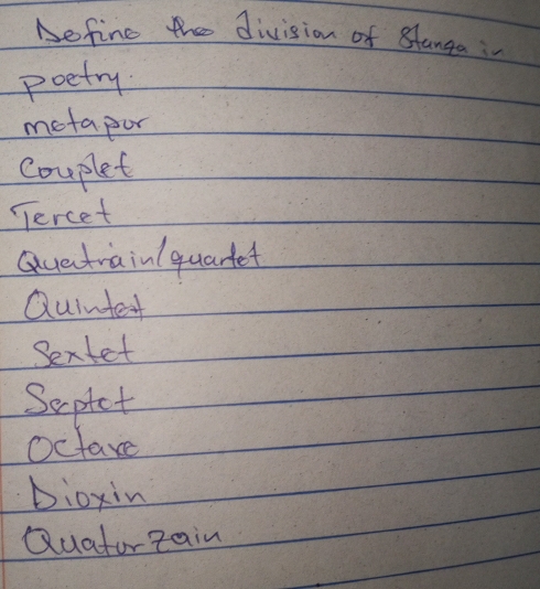 Define th division of stanga in 
poetry 
metapor 
couplet 
ercet 
Quentrainlquartet 
Quintet 
Sextet 
Septet 
Octare 
Dioxin 
Quafor Rain