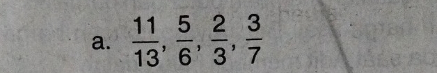  11/13 ,  5/6 ,  2/3 ,  3/7 