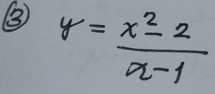 ③ y= (x^2-2)/x-1 