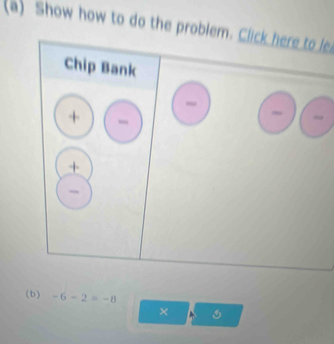 Show how to do the problem.le 
(b ) -6-2=-8
× A