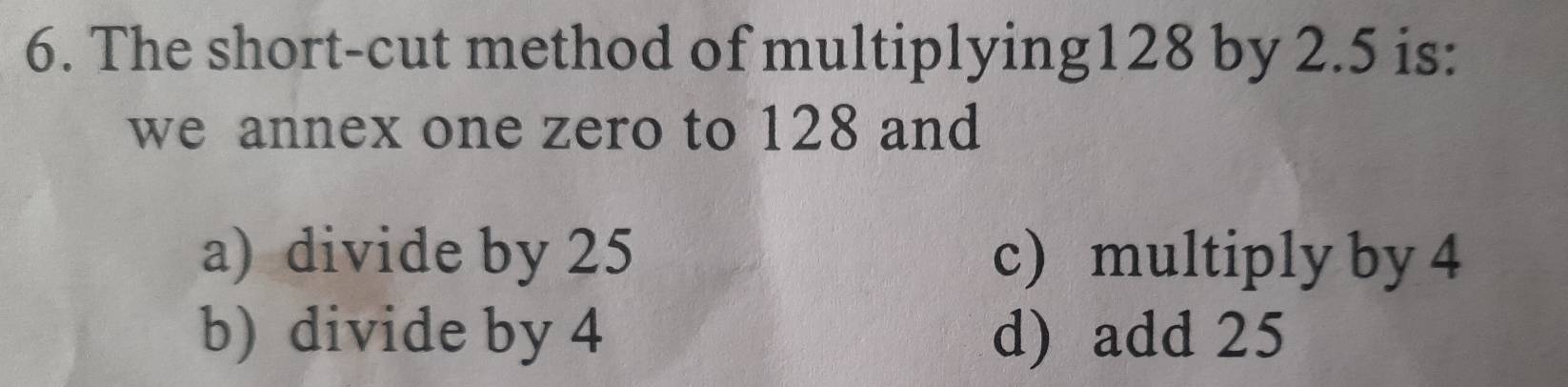 Solved: The short-cut method of multiplying128 by 2.5 is: we annex one ...