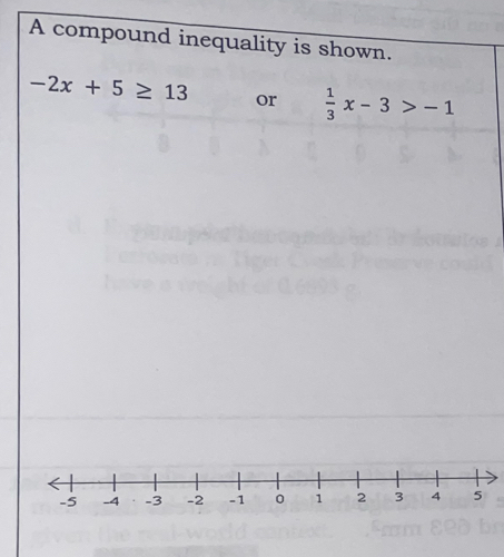 A compound inequality is shown.
-2x+5≥ 13 or  1/3 x-3>-1