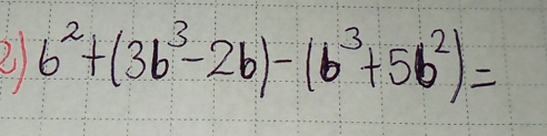 b^2+(3b^3-2b)-(b^3+5b^2)=