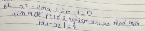 BL. 
tim mdte x^2-2mx+2m-1=0 ) pr cd 2nghismx; s thoá mǎn
|x_1-x_2|=4