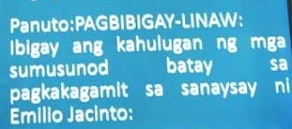 Panuto:PAGBIBIGAY-LINAW: 
Ibigay ang kahulugan ng mga 
sumusunod batay sa 
pagkakagamit sa sanaysay ni 
Emilio Jacinto: