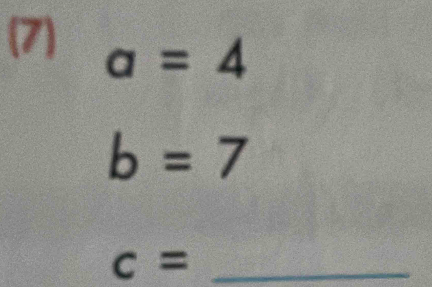 (7)
a=4
b=7
_ c=