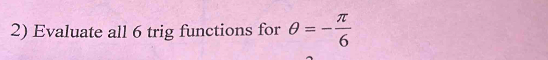 Evaluate all 6 trig functions for θ =- π /6 