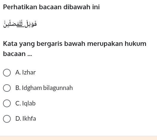 Perhatikan bacaan dibawah ini
Kata yang bergaris bawah merupakan hukum
bacaan ...
A. Izhar
B. Idgham bilagunnah
C. Iqlab
D. Ikhfa