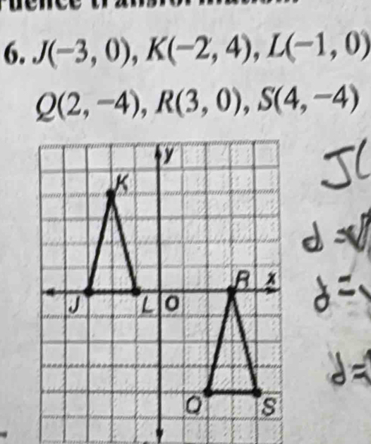 d e
6. J(-3,0), K(-2,4), L(-1,0)
Q(2,-4), R(3,0), S(4,-4)