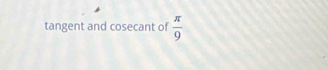 tangent and cosecant of  π /9 