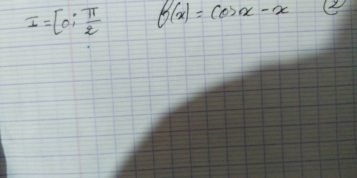 I=[0, π /2 
f(x)=cos x-x
2