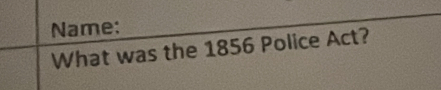 Name: 
What was the 1856 Police Act?