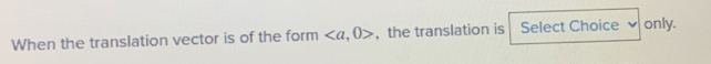 When the translation vector is of the form , 0> ， the translation is Select Choice√ only.