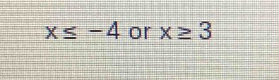 x≤ -4 or x≥ 3