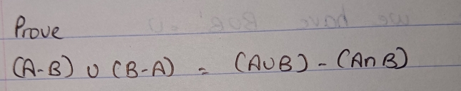 Prove
(A-B)∪ (B-A)=(A∪ B)-(A∩ B)