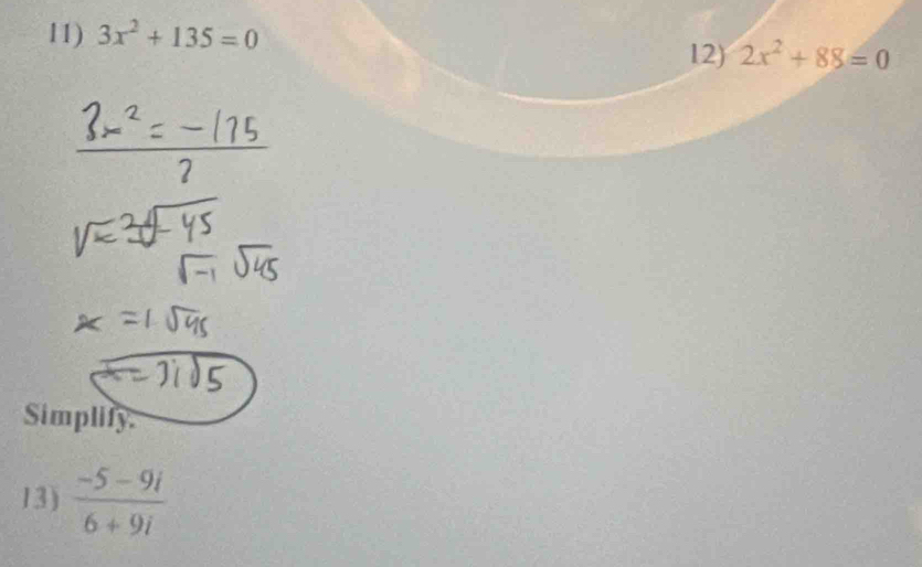 3x^2+135=0 12) 2x^2+88=0
Simplify. 
13)  (-5-9i)/6+9i 