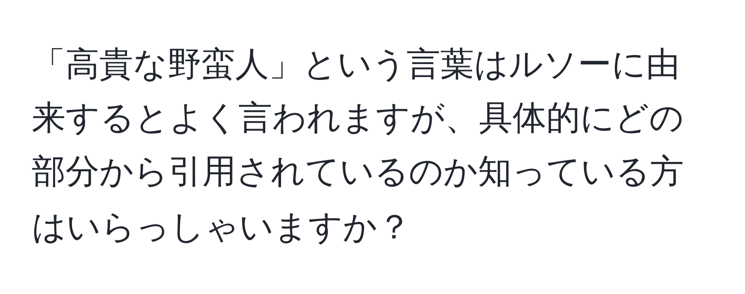 「高貴な野蛮人」という言葉はルソーに由来するとよく言われますが、具体的にどの部分から引用されているのか知っている方はいらっしゃいますか？