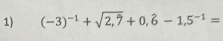 (-3)^-1+sqrt(2,7)+0,hat 6-1,5^(-1)=