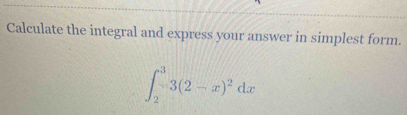 Calculate the integral and express your answer in simplest form.
∈t _2^(33(2-x)^2)dx