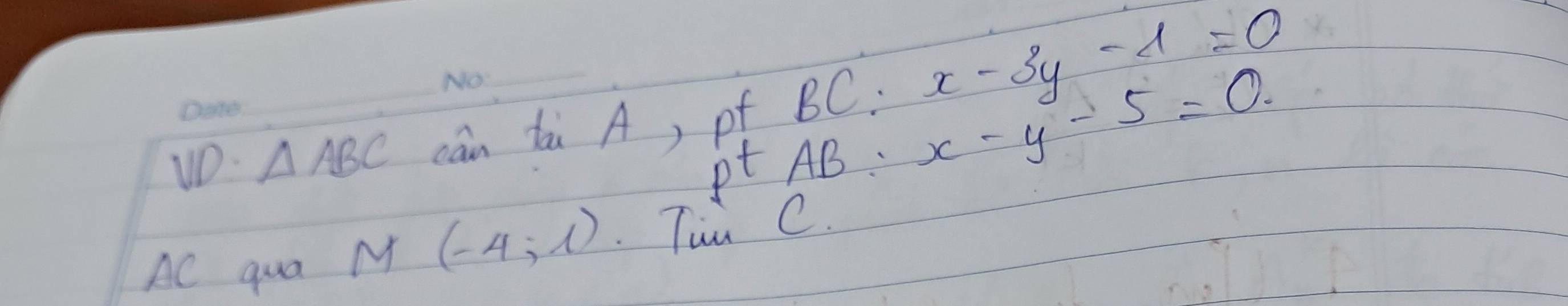 ptAB:x-y-5=0
uD △ ABC _ cān tài A) of BC:x-3y-1=0
AC qua M(-4,1).Tiu C.